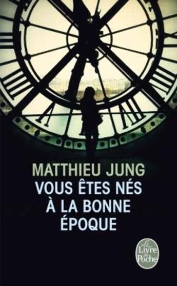 Couverture du livre « Vous êtes nés à la bonne époque » de Matthieu Jung aux éditions Le Livre De Poche