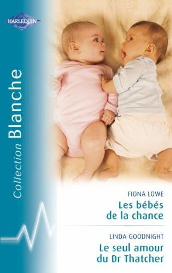 Couverture du livre « Les bébés de la chance ; le seul amour du Dr Thatcher » de Fiona Lowe et Linda Goodnight aux éditions Harlequin