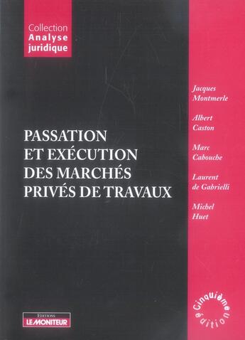 Couverture du livre « Passation et exécution des marches privés de travaux » de Albert Caston et Marc Cabouche et Laurent De Gabrielli et Michel Huet et Jacques Montmerle aux éditions Le Moniteur