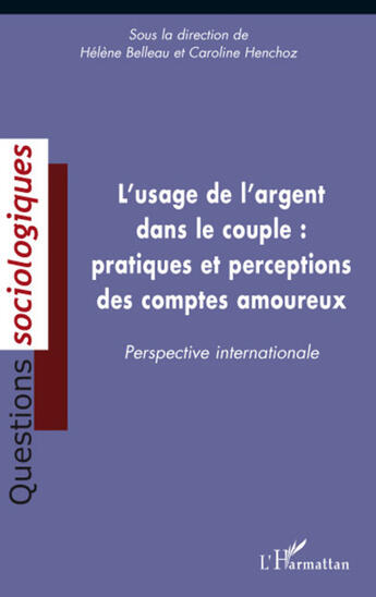 Couverture du livre « Usage de l'argent dans le couple : pratiques et perceptions des comptes amoureux ; perspective internationale » de Helene Belleau et Caroline Henchoz aux éditions L'harmattan