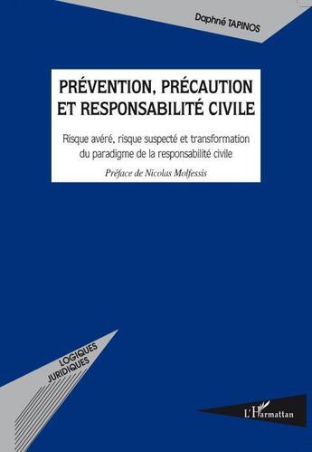 Couverture du livre « Prévention, précaution et responsabilté civile ; risque avéré, risque suspecté et transformation du paradigme de la responsabilité civile » de Daphne Tapinos aux éditions L'harmattan