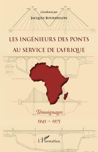 Couverture du livre « Les ingénieurs des ponts au service de l'Afrique ; témoignages 1945-1975 » de Jacques Bourdillon aux éditions L'harmattan