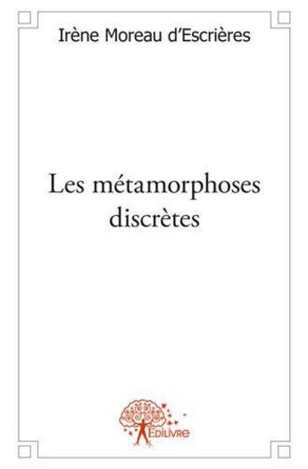 Couverture du livre « Les metamorphoses discretes - nouvelles » de Moreau D'Escrieres I aux éditions Edilivre