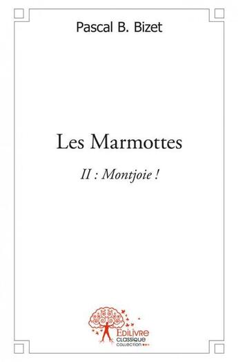 Couverture du livre « Les marmottes ii : montjoie ! » de Bizet Pascal Bernard aux éditions Edilivre