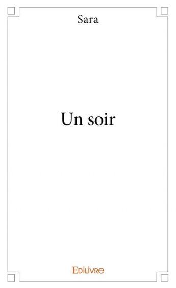 Couverture du livre « Un soir » de Sara aux éditions Edilivre