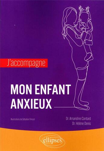 Couverture du livre « J'accompagne mon enfant anxieux » de Helene Denis et Amandine Contard et Sebastien Trincat aux éditions Ellipses