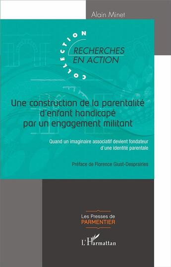 Couverture du livre « Une construction de la parentalité d'enfant handicapé pour un engagement militant ; quand un imaginaire associatif devient fondateur d'une identité parentale » de Minet Alain aux éditions L'harmattan