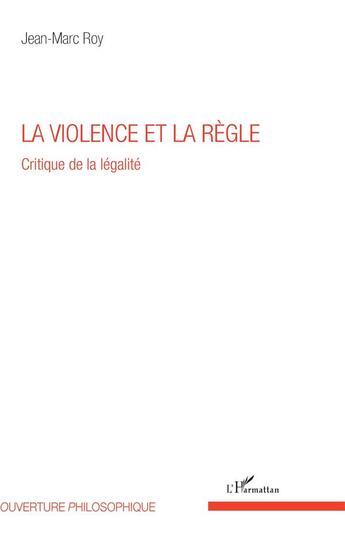 Couverture du livre « La violence et la règle ; critique de la légalité » de Jean-Marc Roy aux éditions L'harmattan