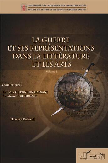 Couverture du livre « La guerre et ses représentations dans la littérature et les arts t.1 » de Faiza Guennoun Hassani et Mounsif El Houari aux éditions L'harmattan