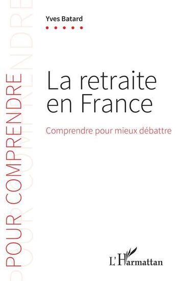 Couverture du livre « La retraite en France : comprendre pour mieux débattre » de Yves Batard aux éditions L'harmattan