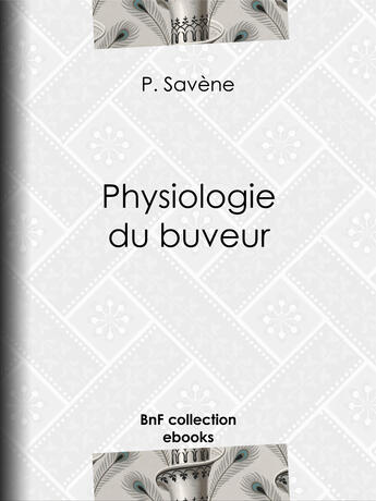 Couverture du livre « Physiologie du buveur » de P. Savene aux éditions Bnf Collection Ebooks