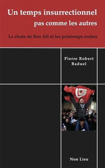 Couverture du livre « Un temps insurrectionnel pas comme les autres ; la chute de Ben Ali et les printemps arabes » de Pierre Robert Baduel aux éditions Non Lieu