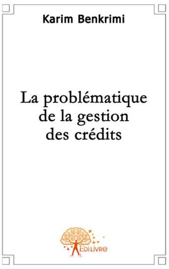 Couverture du livre « La problématique de la gestion des crédits » de Karim Benkrimi aux éditions Edilivre