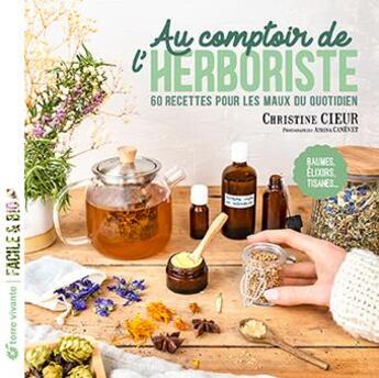 Couverture du livre « Au comptoir de l'herboriste : 60 recettes pour les maux du quotidien » de Christine Cieur et Athina Canevet aux éditions Terre Vivante