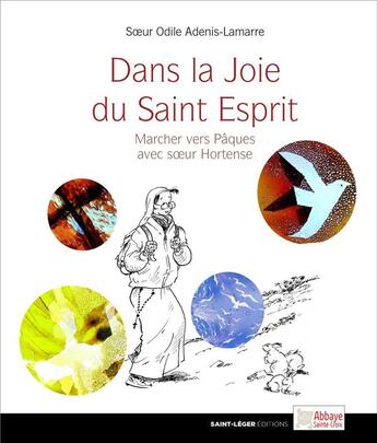 Couverture du livre « Dans la joie du Saint-Esprit ; marcher vers Pâques avec soeur Hortense » de Odile Adenis-Lamarre aux éditions Saint-leger