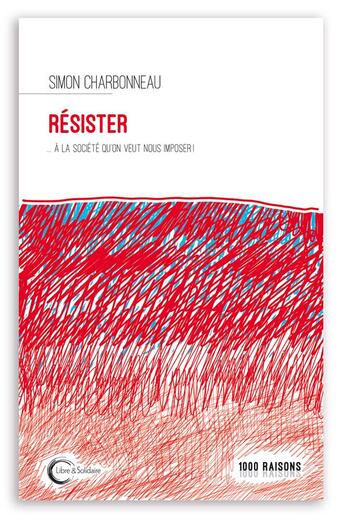 Couverture du livre « Résistez... à la société qu'on veut nous imposer ! » de Simon Charbonneau aux éditions Libre & Solidaire