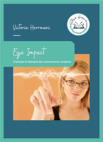 Couverture du livre « Eye impact : pratiquer la thérapie des mouvements oculaires » de Victoria Herrmani aux éditions Iggybook