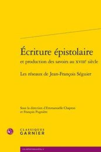 Couverture du livre « Écriture épistolaire et production des savoirs au XVIIIe siècle ; les réseaux de Jean-François Séguier » de  aux éditions Classiques Garnier