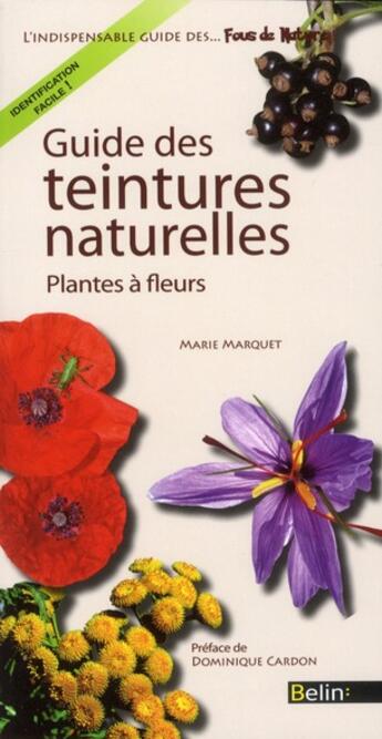 Couverture du livre « Guide des teintures naturelles ; fougères et plantes à fleurs » de Marie Marquet aux éditions Belin