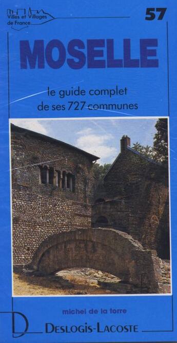 Couverture du livre « Moselle ; le guide complet de ses 727 communes » de Michel De La Torre aux éditions Deslogis Lacoste