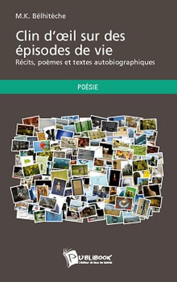 Couverture du livre « Clin d'oeil sur des épisodes de vie ; récits, poèmes et textes autobiographiques » de M.K. Belhiteche aux éditions Publibook