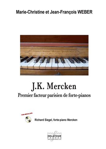 Couverture du livre « J,K, Mercken, premier facteur parisien de forte-piano » de Jean-Francois Weber et Weber, , Marie-Christine aux éditions Delatour