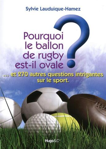 Couverture du livre « Pourquoi le ballon de rugby est-il ovale ? ... et 270 autres questions intrigantes sur le sport » de Lauduique-Hamez S. aux éditions Hugo Sport