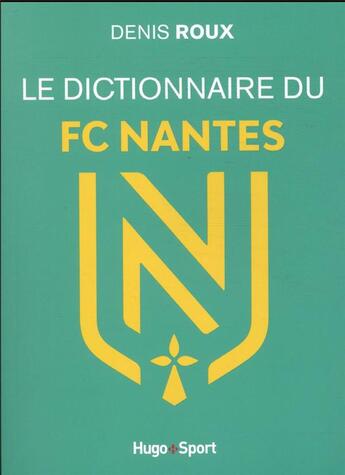 Couverture du livre « Le dictionnaire du FC Nantes » de Denis Roux aux éditions Hugo Sport