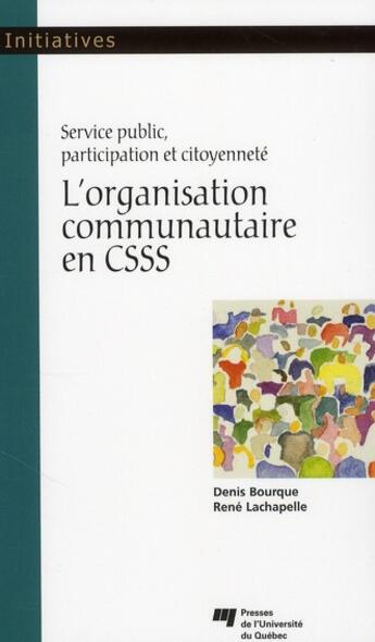 Couverture du livre « L'organisation communautaire en CSSS ; service public, participation et citoyenneté » de Denis Bourque et Rene Lachapelle aux éditions Pu De Quebec