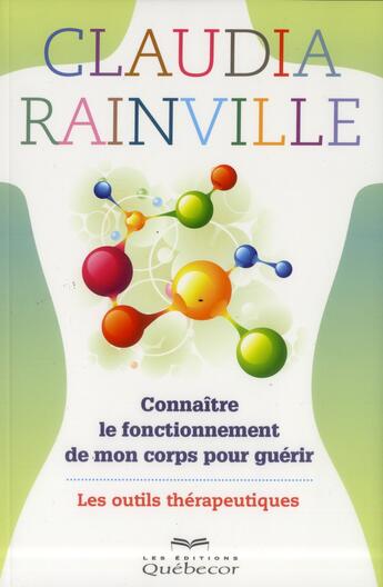 Couverture du livre « Connaître le fonctionnement de mon corps pour guérir ; les outils thérapeutiques » de Rainville Claudia aux éditions Quebecor