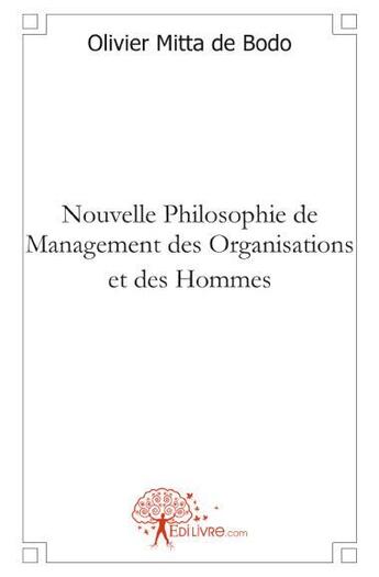 Couverture du livre « Nouvelle philosophie de management des organisations et des hommes » de Olivier Mitta De Bodo aux éditions Edilivre