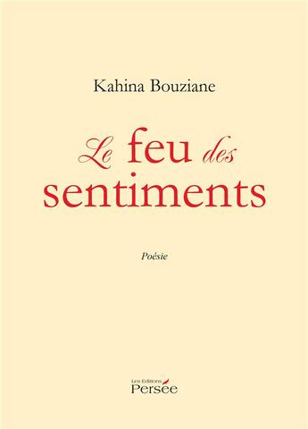 Couverture du livre « Le feu des sentiments ; poésie » de Kahina Bouziane aux éditions Persee