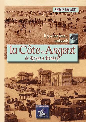 Couverture du livre « Il y a 100 ans... naissait la Côte d'Argent de Royan à Hendaye » de Serge Pacaud aux éditions Editions Des Regionalismes