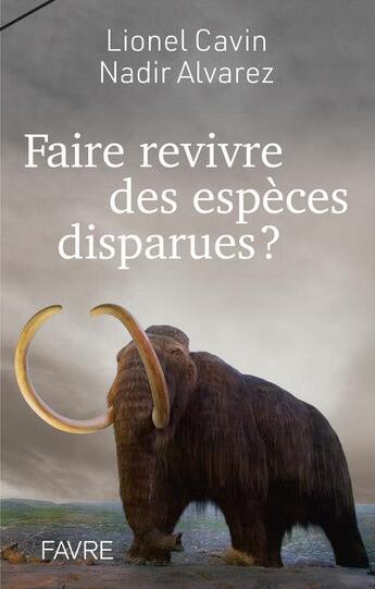 Couverture du livre « Faire revivre des espèces disparues ? » de Lionel Cavin et Nadir Alvarez aux éditions Favre