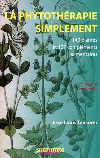 Couverture du livre « La phytothérapie simplement ; 140 plantes et 127 compléments alimentaires (2e édition) » de Tensorer Jl aux éditions Sauramps Medical