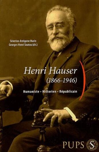 Couverture du livre « Henri Hauser (1866-1946) ; humaniste, historien, républicain » de Severine-Antigone Marin et Georges-Henri Soutou aux éditions Sorbonne Universite Presses