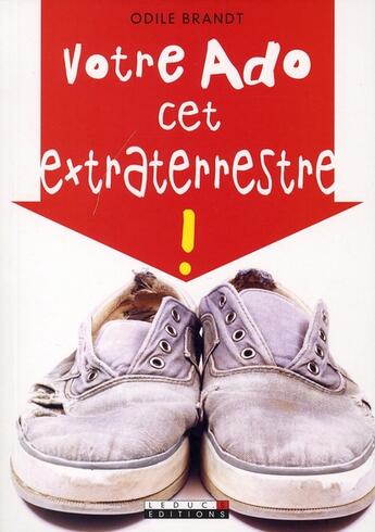 Couverture du livre « Votre ado ; cet extraterrestre ! » de Odile Brandt aux éditions Leduc