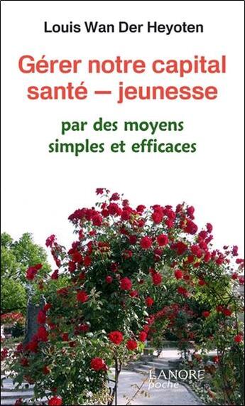 Couverture du livre « Gérer notre capital santé - jeunesse ; par des moyens simples et efficaces » de Louis Van Der Heyoten aux éditions Lanore