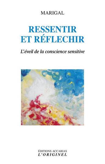 Couverture du livre « Ressentir et réfléchir : l'éveil de la conscience sensitive » de Marigal aux éditions Accarias-originel