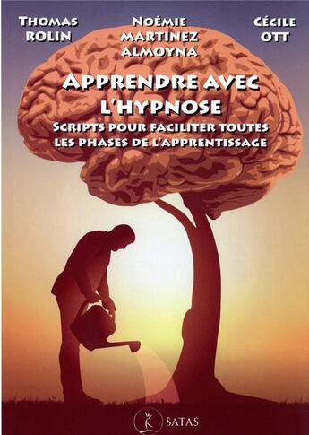 Couverture du livre « Apprendre avec l'hypnose : scripts pour faciliter toutes les phases de l'apprentissage » de Thomas Rolin et Cecile Ott et Noemie Martinez Almoyna aux éditions Satas