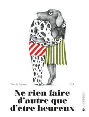 Couverture du livre « Ne rien faire d'autre que d'être heureux » de Benoit Broyart et Csil aux éditions La Joie De Lire