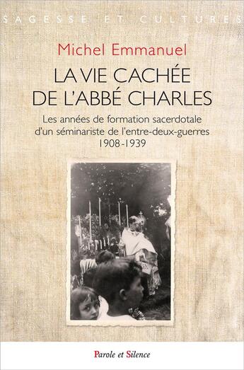 Couverture du livre « La vie cachée de l'abbé Charles ; les années de formation sacerdotale d'un séminariste de l'entre-deux-guerres » de Emmanuel Michel aux éditions Parole Et Silence