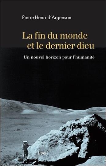 Couverture du livre « La fin du monde et le dernier dieu ; un nouvel horizon pour l'homme » de Pierre-Henri D' Argenson aux éditions Liber