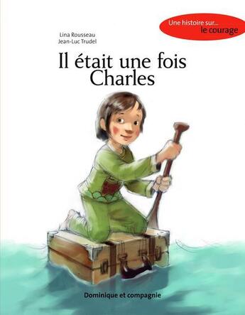 Couverture du livre « Il était une fois Charles ; une histoire sur le courage » de Lina Rousseau et Jean-Louis Trudel aux éditions Dominique Et Compagnie