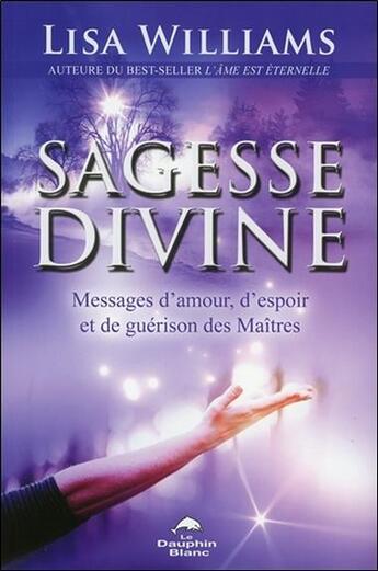 Couverture du livre « La sagesse divine ; messages d'amour, d'espoir et de guérison des maîtres » de Lisa Williams aux éditions Dauphin Blanc