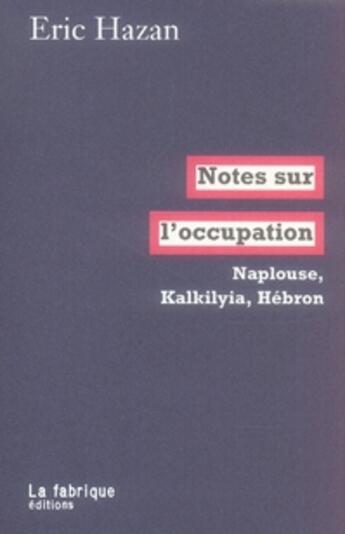 Couverture du livre « Notes sur l'occupation ; naplouse, kalkilyia, hébron » de Eric Hazan aux éditions Fabrique