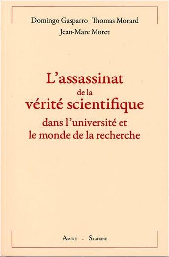 Couverture du livre « L'assassinat de la vérite scientifique dans l'université et le monde de la recherche » de Domingo Gasparro et Thomas Morard et Jean-Marc Moret aux éditions Ambre