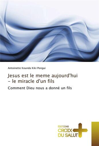 Couverture du livre « Jesus est le meme aujourd'hui - le miracle d'un fils » de Pongui Antoinette aux éditions Croix Du Salut