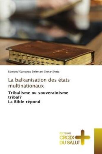 Couverture du livre « La balkanisation des etats multinationaux - tribalisme ou souverainisme tribal? la bible repond » de Kamango Selemani She aux éditions Croix Du Salut