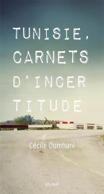 Couverture du livre « Tunisie, carnets d'incertitude » de Cecile Oumhani aux éditions Elyzad